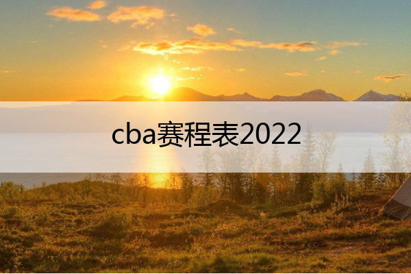 KB体育官方网站cba赛程表2022_cba赛程表2022 3